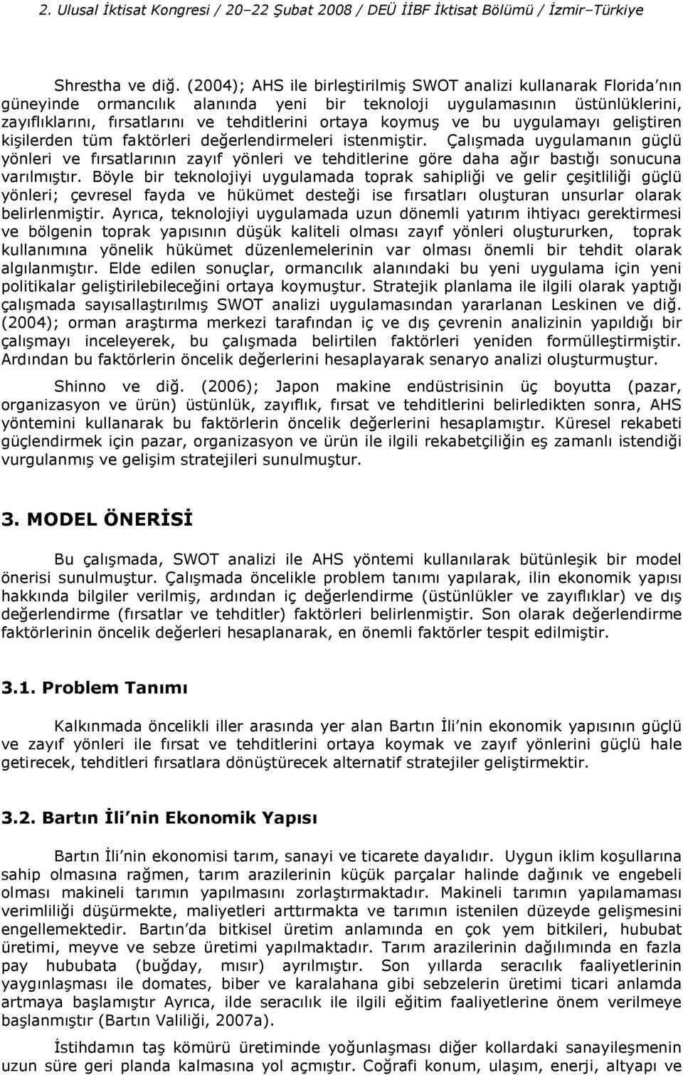 uygulamay gelitiren kiilerden tüm faktörleri de%erlendirmeleri istenmitir. Çalmada uygulamann güçlü yönleri ve frsatlarnn zayf yönleri ve tehditlerine göre daha a%r bast% sonucuna varlmtr.