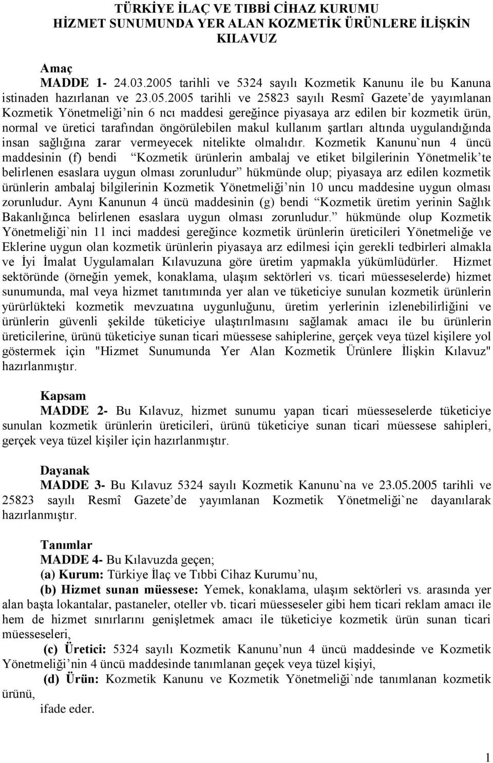 kullanım şartları altında uygulandığında insan sağlığına zarar vermeyecek nitelikte olmalıdır.