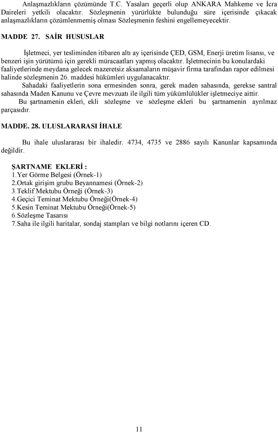 SAİR HUSUSLAR İşletmeci, yer tesliminden itibaren altı ay içerisinde ÇED, GSM, Enerji üretim lisansı, ve benzeri işin yürütümü için gerekli müracaatları yapmış olacaktır.