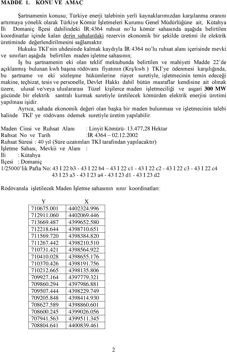 Domaniç İlçesi dahilindeki İR:4364 ruhsat no lu kömür sahasında aşağıda belirtilen koordinatlar içinde kalan derin sahalardaki rezervin ekonomik bir şekilde üretimi ile elektrik üretiminde