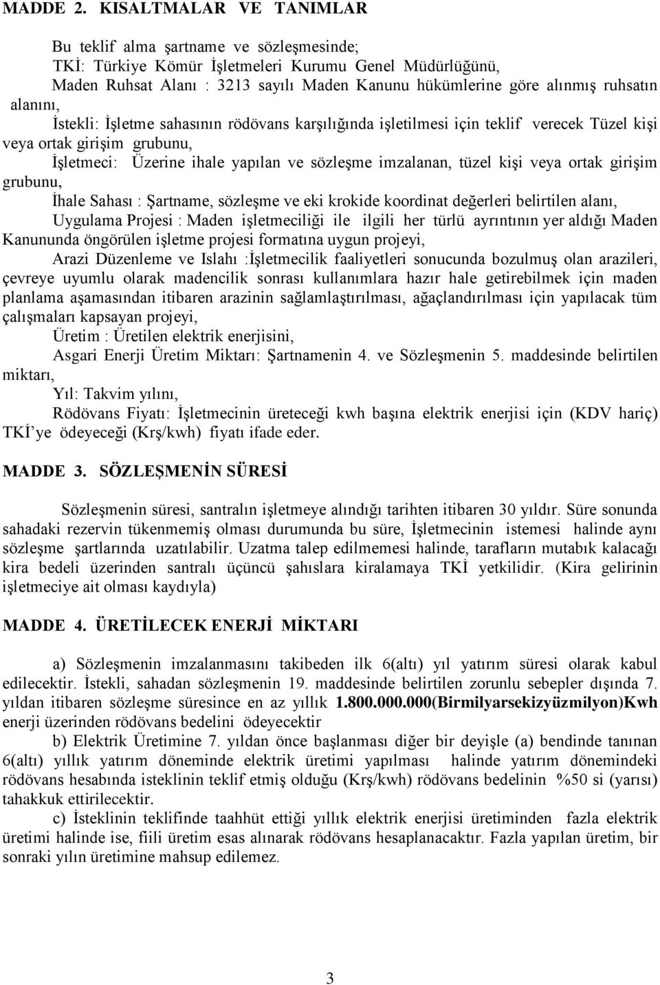 ruhsatın alanını, İstekli: İşletme sahasının rödövans karşılığında işletilmesi için teklif verecek Tüzel kişi veya ortak girişim grubunu, İşletmeci: Üzerine ihale yapılan ve sözleşme imzalanan, tüzel