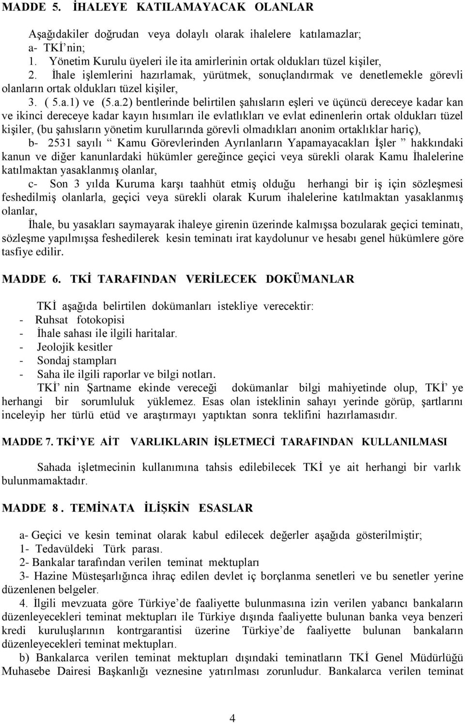 dereceye kadar kan ve ikinci dereceye kadar kayın hısımları ile evlatlıkları ve evlat edinenlerin ortak oldukları tüzel kişiler, (bu şahısların yönetim kurullarında görevli olmadıkları anonim