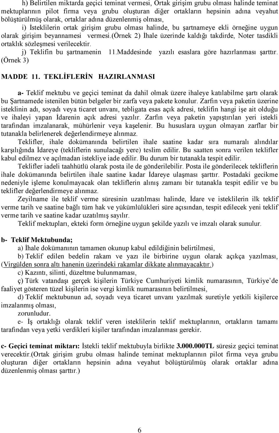 (örnek 2) İhale üzerinde kaldığı takdirde, Noter tasdikli ortaklık sözleşmesi verilecektir. j) Teklifin bu şartnamenin 11.Maddesinde yazılı esaslara göre hazırlanması şarttır. (Örnek 3) MADDE 11.