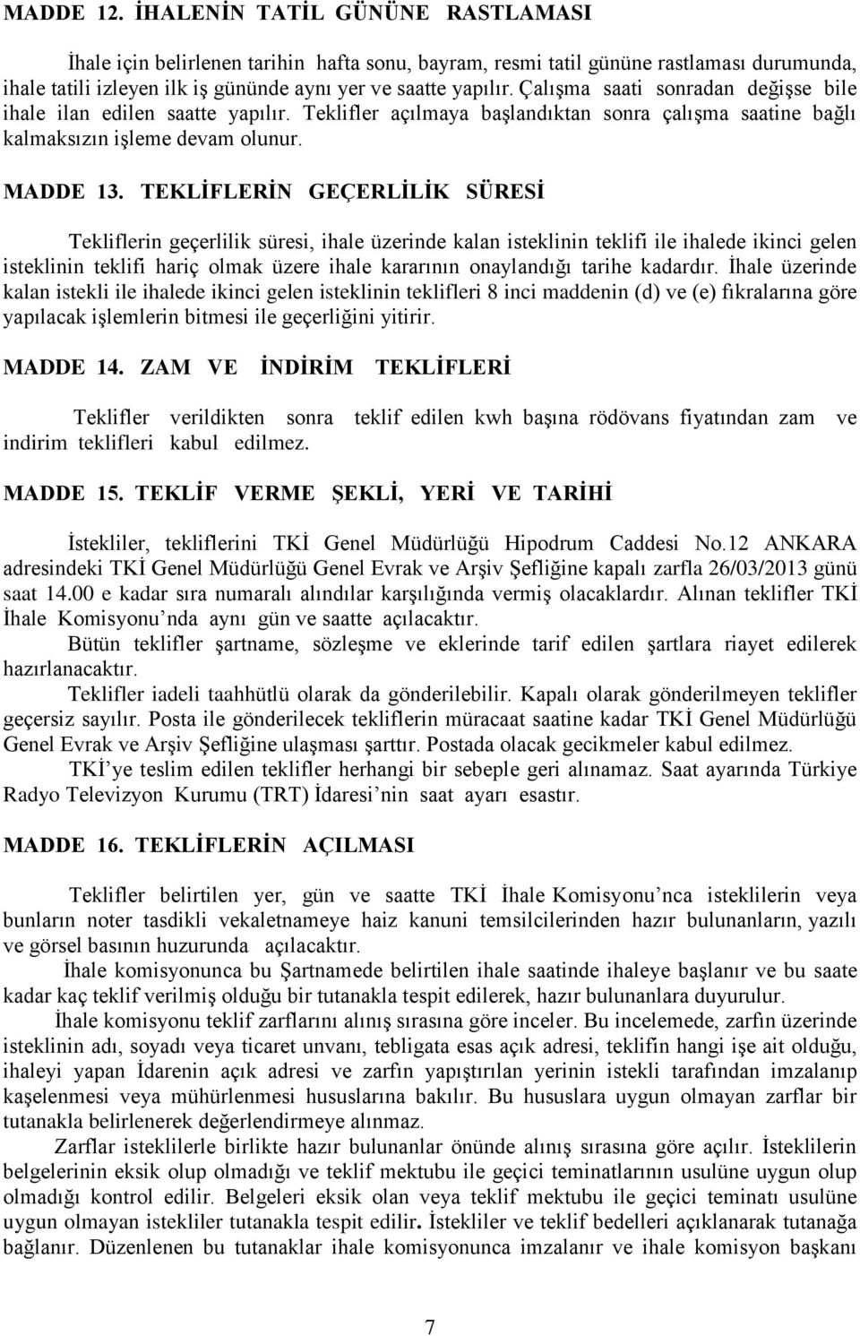 TEKLİFLERİN GEÇERLİLİK SÜRESİ Tekliflerin geçerlilik süresi, ihale üzerinde kalan isteklinin teklifi ile ihalede ikinci gelen isteklinin teklifi hariç olmak üzere ihale kararının onaylandığı tarihe