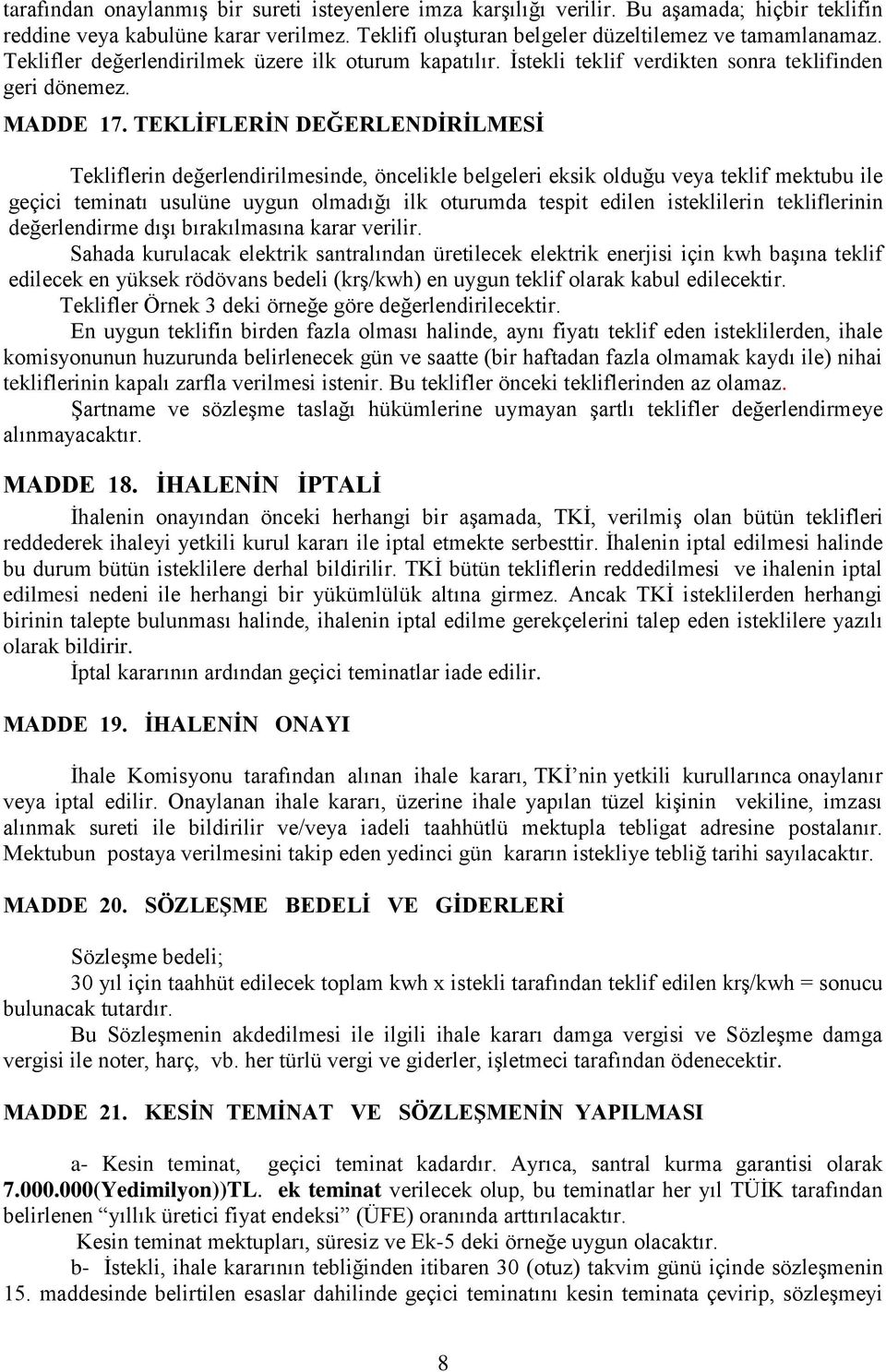 TEKLİFLERİN DEĞERLENDİRİLMESİ Tekliflerin değerlendirilmesinde, öncelikle belgeleri eksik olduğu veya teklif mektubu ile geçici teminatı usulüne uygun olmadığı ilk oturumda tespit edilen isteklilerin