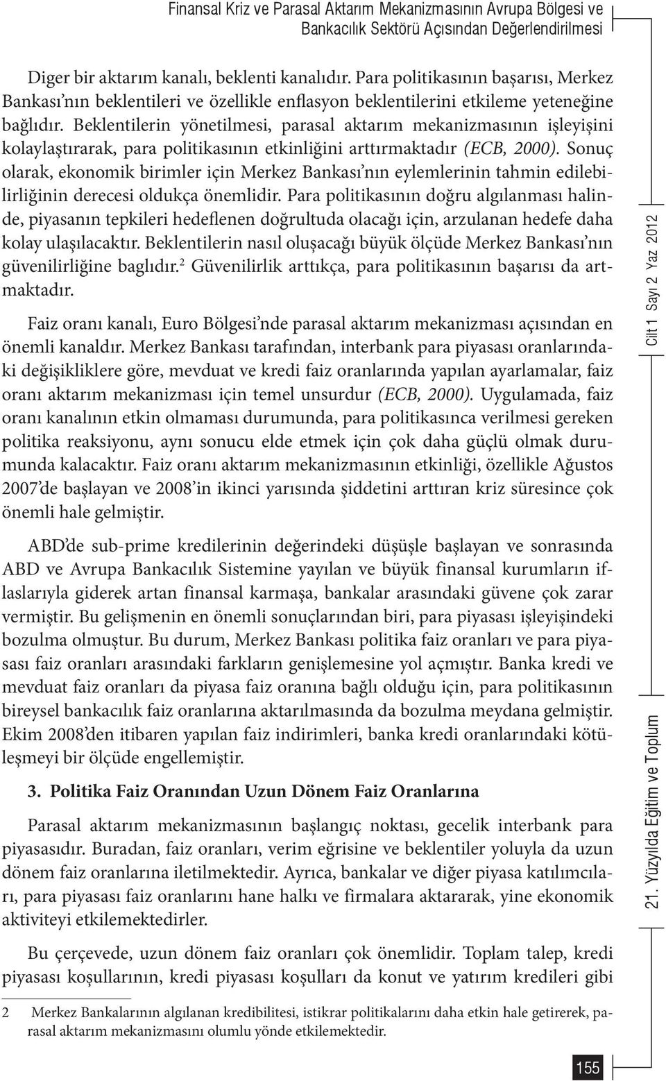 Beklentilerin yönetilmesi, parasal aktarım mekanizmasının işleyişini kolaylaştırarak, para politikasının etkinliğini arttırmaktadır (ECB, 2000).