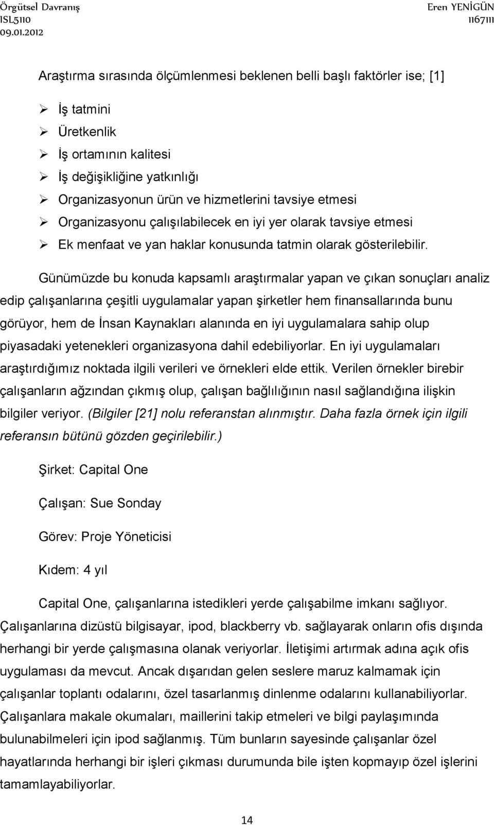 Günümüzde bu konuda kapsamlı araştırmalar yapan ve çıkan sonuçları analiz edip çalışanlarına çeşitli uygulamalar yapan şirketler hem finansallarında bunu görüyor, hem de İnsan Kaynakları alanında en