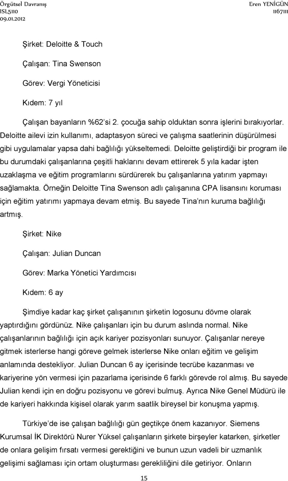 Deloitte geliştirdiği bir program ile bu durumdaki çalışanlarına çeşitli haklarını devam ettirerek 5 yıla kadar işten uzaklaşma ve eğitim programlarını sürdürerek bu çalışanlarına yatırım yapmayı