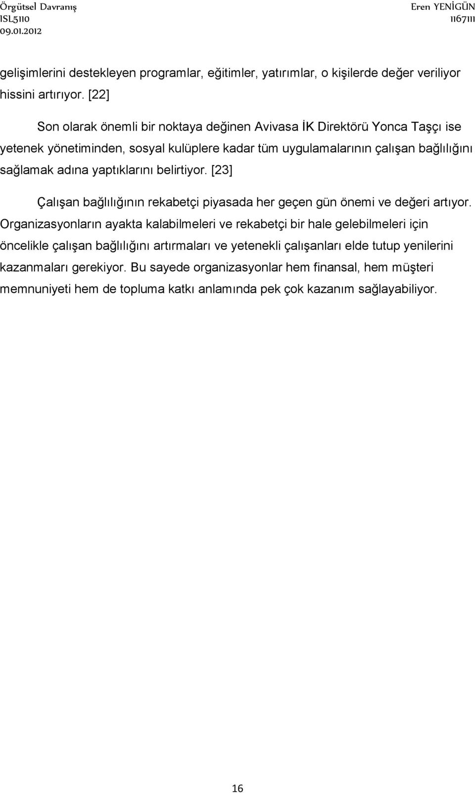 yaptıklarını belirtiyor. [23] Çalışan bağlılığının rekabetçi piyasada her geçen gün önemi ve değeri artıyor.