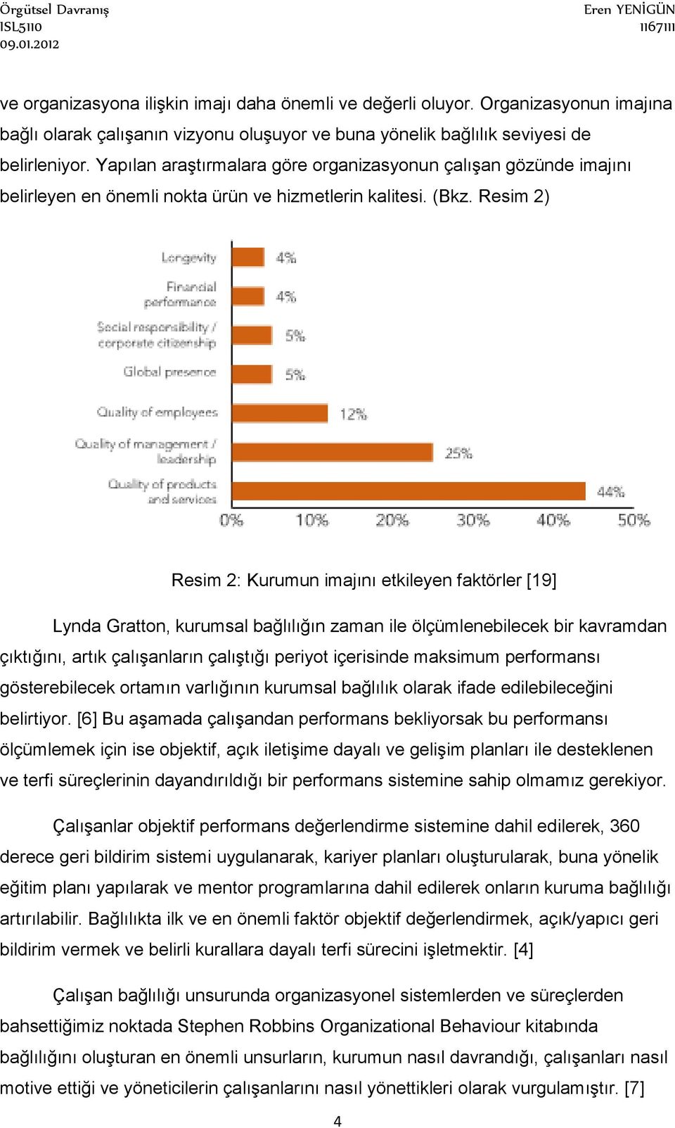 Resim 2) Resim 2: Kurumun imajını etkileyen faktörler [19] Lynda Gratton, kurumsal bağlılığın zaman ile ölçümlenebilecek bir kavramdan çıktığını, artık çalışanların çalıştığı periyot içerisinde