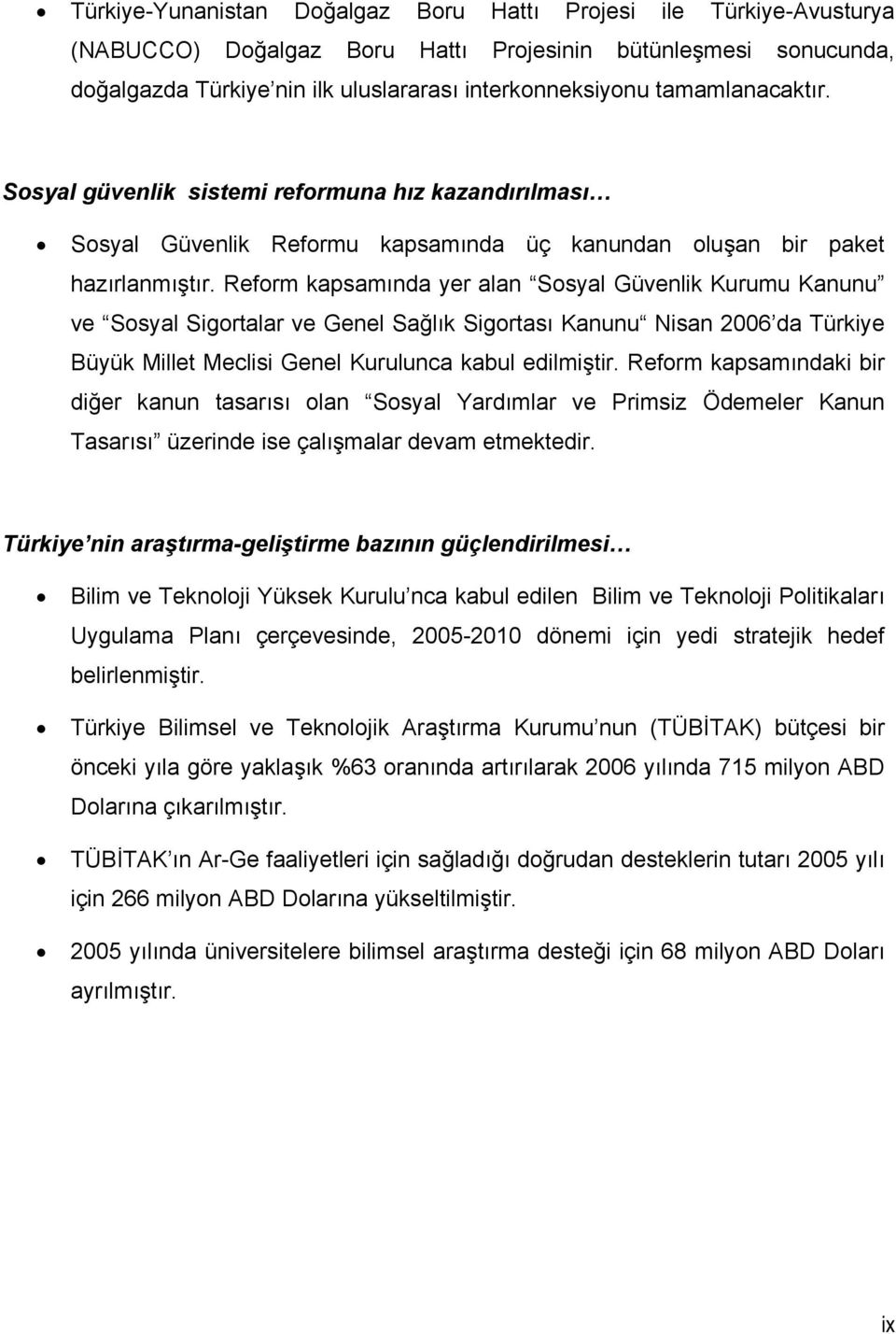 Reform kapsamında yer alan Sosyal Güvenlik Kurumu Kanunu ve Sosyal Sigortalar ve Genel Sağlık Sigortası Kanunu Nisan 2006 da Türkiye Büyük Millet Meclisi Genel Kurulunca kabul edilmiştir.