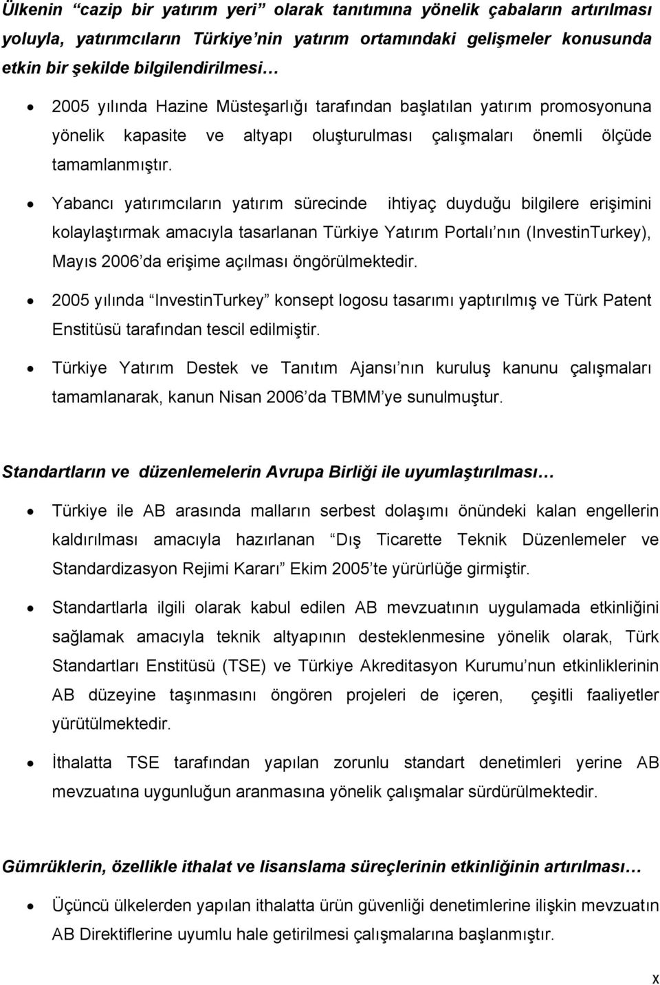 Yabancı yatırımcıların yatırım sürecinde ihtiyaç duyduğu bilgilere erişimini kolaylaştırmak amacıyla tasarlanan Türkiye Yatırım Portalı nın (InvestinTurkey), Mayıs 2006 da erişime açılması