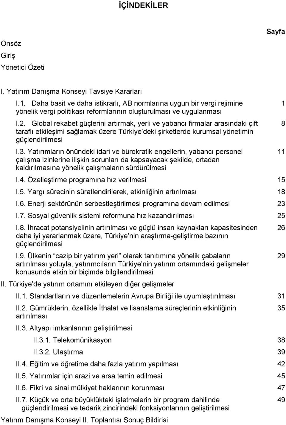 Global rekabet güçlerini artırmak, yerli ve yabancı firmalar arasındaki çift taraflı etkileşimi sağlamak üzere Türkiye deki şirketlerde kurumsal yönetimin güçlendirilmesi I.3.