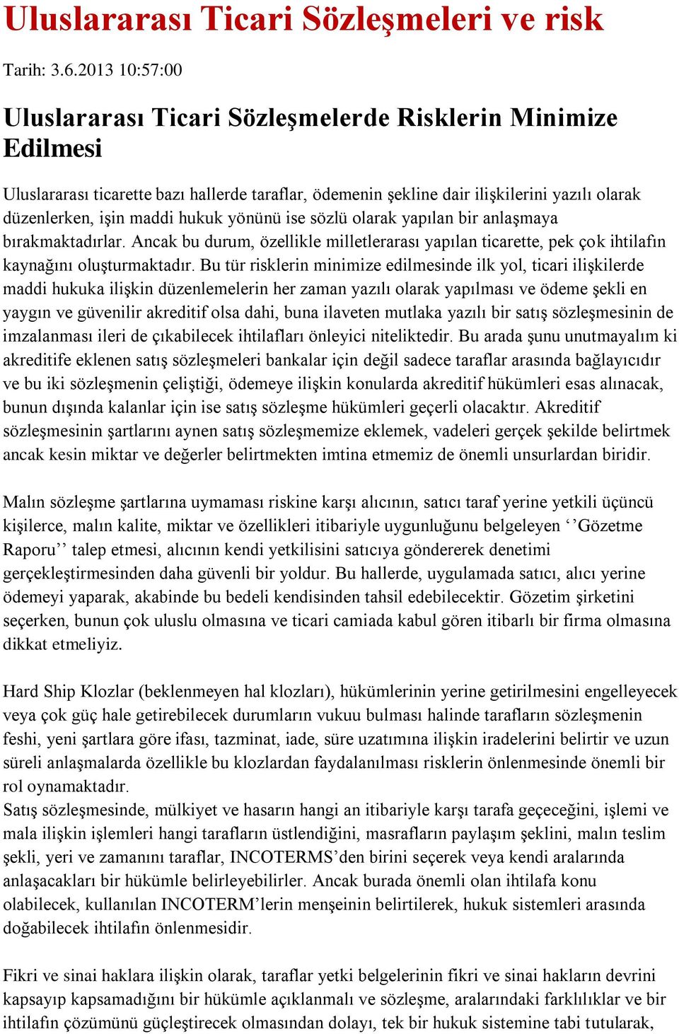 hukuk yönünü ise sözlü olarak yapılan bir anlaşmaya bırakmaktadırlar. Ancak bu durum, özellikle milletlerarası yapılan ticarette, pek çok ihtilafın kaynağını oluşturmaktadır.