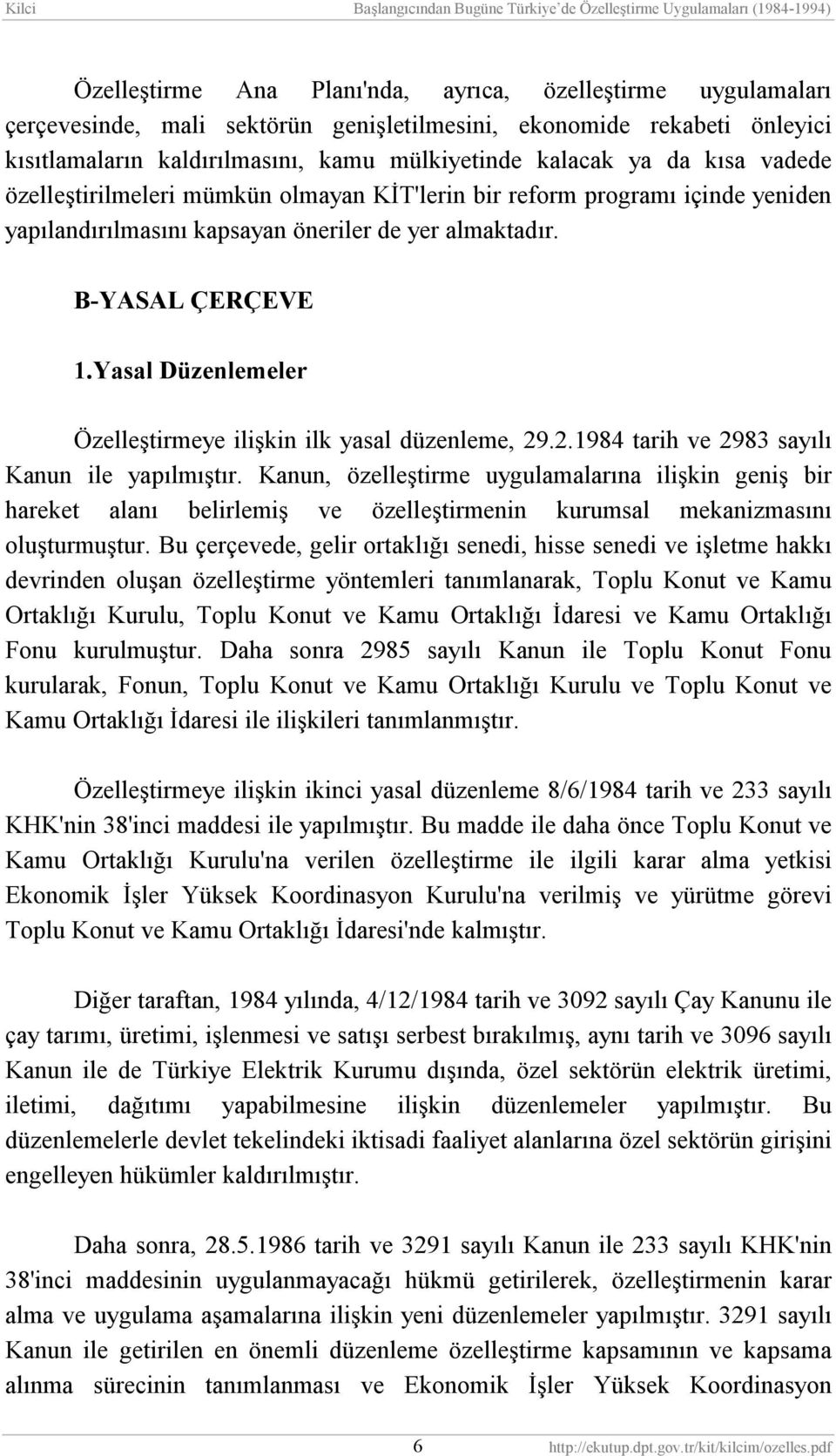 Yasal Düzenlemeler Özelleştirmeye ilişkin ilk yasal düzenleme, 29.2.1984 tarih ve 2983 sayõlõ Kanun ile yapõlmõştõr.