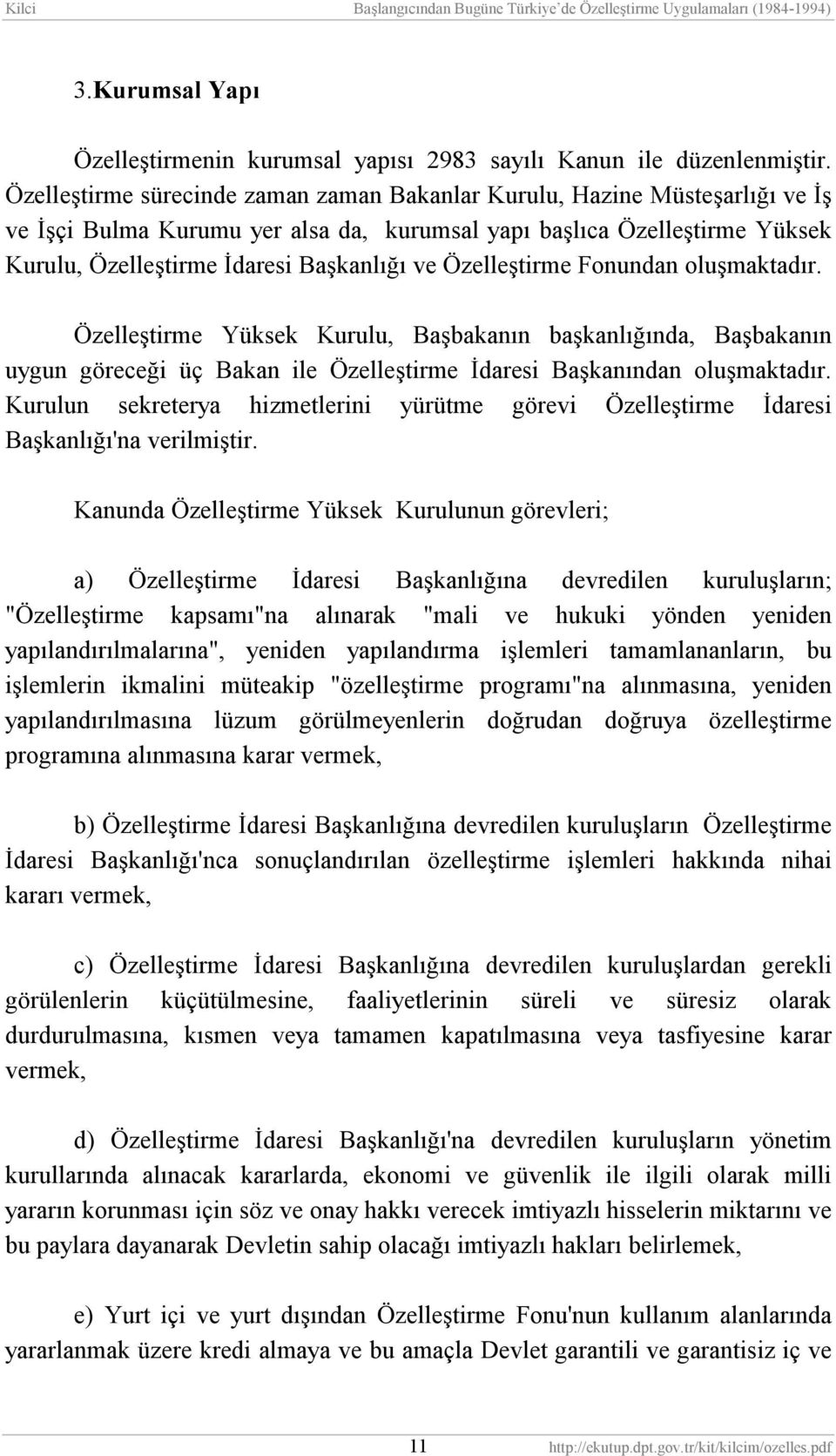 Özelleştirme Fonundan oluşmaktadõr. Özelleştirme Yüksek Kurulu, Başbakanõn başkanlõğõnda, Başbakanõn uygun göreceği üç Bakan ile Özelleştirme İdaresi Başkanõndan oluşmaktadõr.