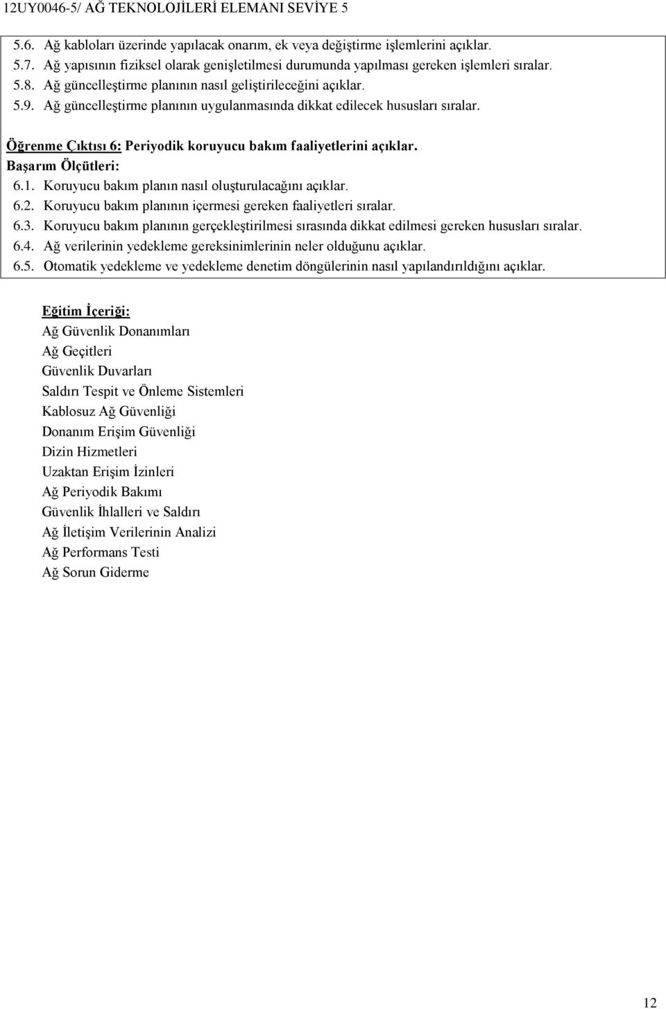 Öğrenme Çıktısı 6: Periyodik koruyucu bakım faaliyetlerini açıklar. 6.1. Koruyucu bakım planın nasıl oluşturulacağını açıklar. 6.2. Koruyucu bakım planının içermesi gereken faaliyetleri sıralar. 6.3.