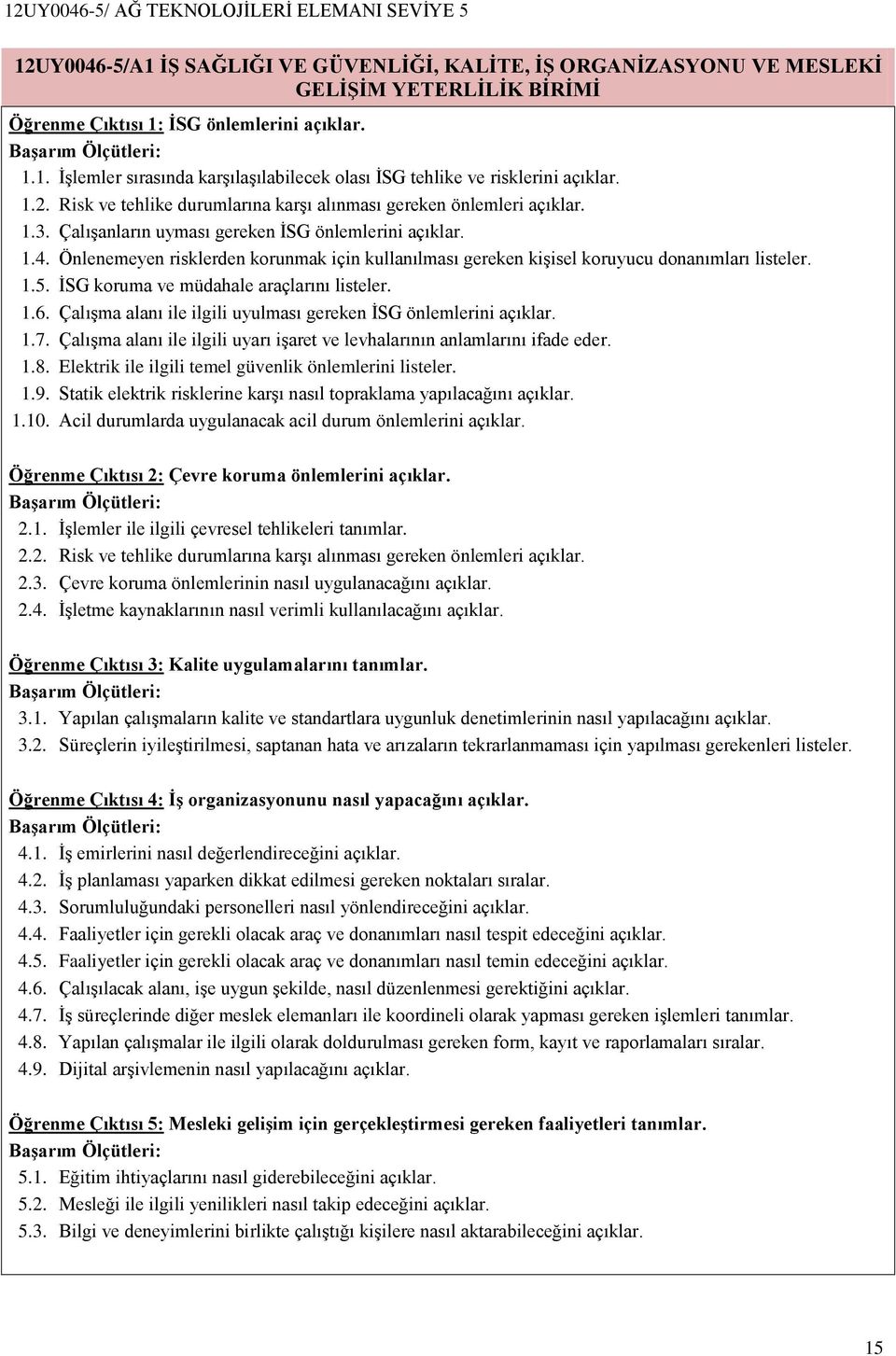 Önlenemeyen risklerden korunmak için kullanılması gereken kişisel koruyucu donanımları listeler. 1.5. İSG koruma ve müdahale araçlarını listeler. 1.6.