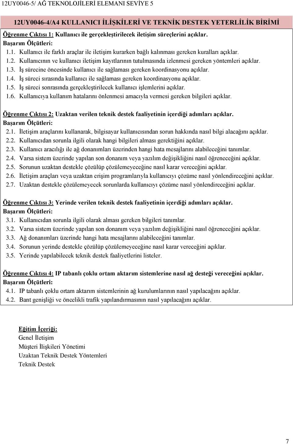 İş süreci sırasında kullanıcı ile sağlaması gereken koordinasyonu açıklar. 1.5. İş süreci sonrasında gerçekleştirilecek kullanıcı işlemlerini açıklar. 1.6.