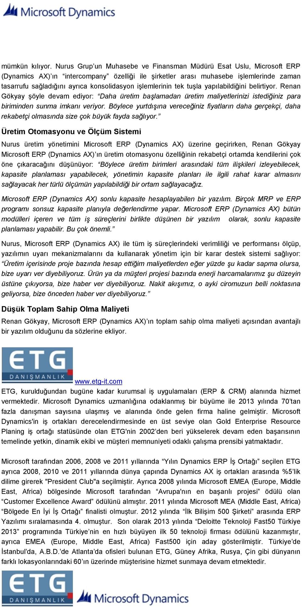 işlemlerinin tek tuşla yapılabildiğini belirtiyor. Renan Gökyay şöyle devam ediyor: Daha üretim başlamadan üretim maliyetlerinizi istediğiniz para biriminden sunma imkanı veriyor.