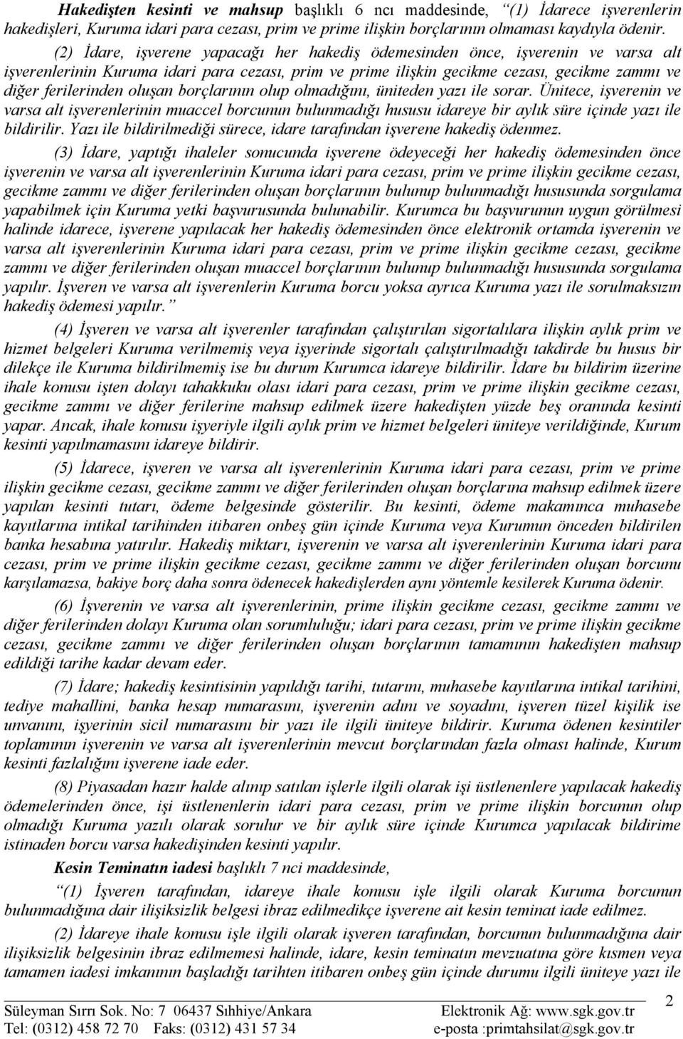 oluşan borçlarının olup olmadığını, üniteden yazı ile sorar. Ünitece, işverenin ve varsa alt işverenlerinin muaccel borcunun bulunmadığı hususu idareye bir aylık süre içinde yazı ile bildirilir.