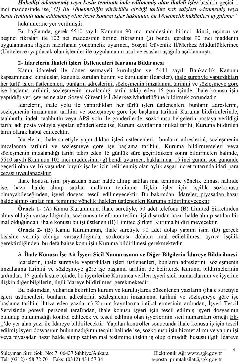 Bu bağlamda, gerek 5510 sayılı Kanunun 90 ıncı maddesinin birinci, ikinci, üçüncü ve beşinci fıkraları ile 102 nci maddesinin birinci fıkrasının (g) bendi, gerekse 90 ıncı maddenin uygulamasına