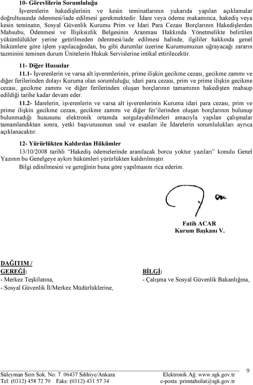 Yönetmelikte belirtilen yükümlülükler yerine getirilmeden ödenmesi/iade edilmesi halinde, ilgililer hakkında genel hükümlere göre işlem yapılacağından, bu gibi durumlar üzerine Kurumumuzun uğrayacağı