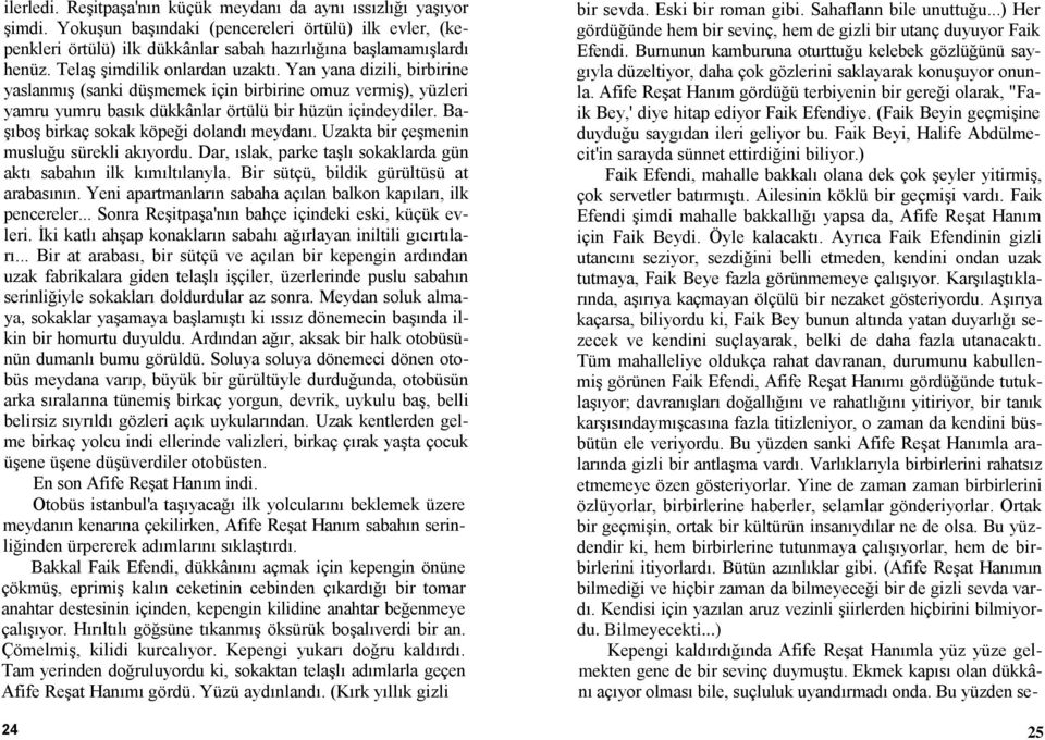 Ba- ĢıboĢ birkaç sokak köpeği dolandı meydanı. Uzakta bir çeģmenin musluğu sürekli akıyordu. Dar, ıslak, parke taģlı sokaklarda gün aktı sabahın ilk kımıltılanyla.