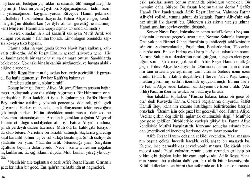 ) "Kıvırcık saçlarına kızıl karanfil saklayan Muti! Artık sol kulağın yok senin!" Camlan topladı. Limonluğun önündeki sapsız kovaya tıktı hepsini.