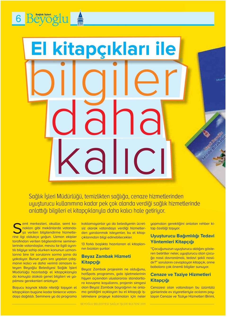 Uzman ekipler tarafından verilen bilgilendirme seminerlerinde vatandaşlar, mevzu ile ilgili ayrıntılı bilgiye sahip olurken konunun uzmanlarına bire bir sorularını sorma şansı da yakalıyor.