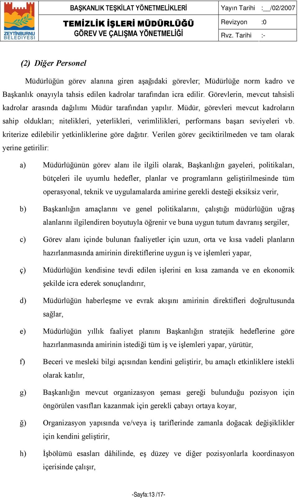 Müdür, görevleri mevcut kadroların sahip oldukları; nitelikleri, yeterlikleri, verimlilikleri, performans başarı seviyeleri vb. kriterize edilebilir yetkinliklerine göre dağıtır.