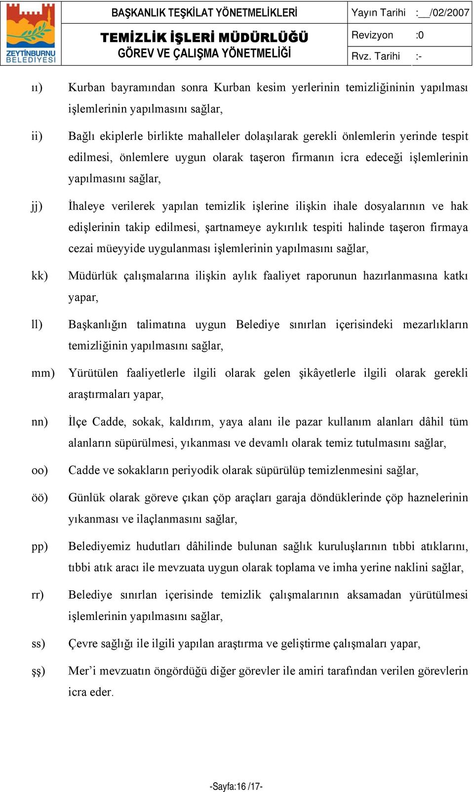 edişlerinin takip edilmesi, şartnameye aykırılık tespiti halinde taşeron firmaya cezai müeyyide uygulanması işlemlerinin yapılmasını sağlar, Müdürlük çalışmalarına ilişkin aylık faaliyet raporunun