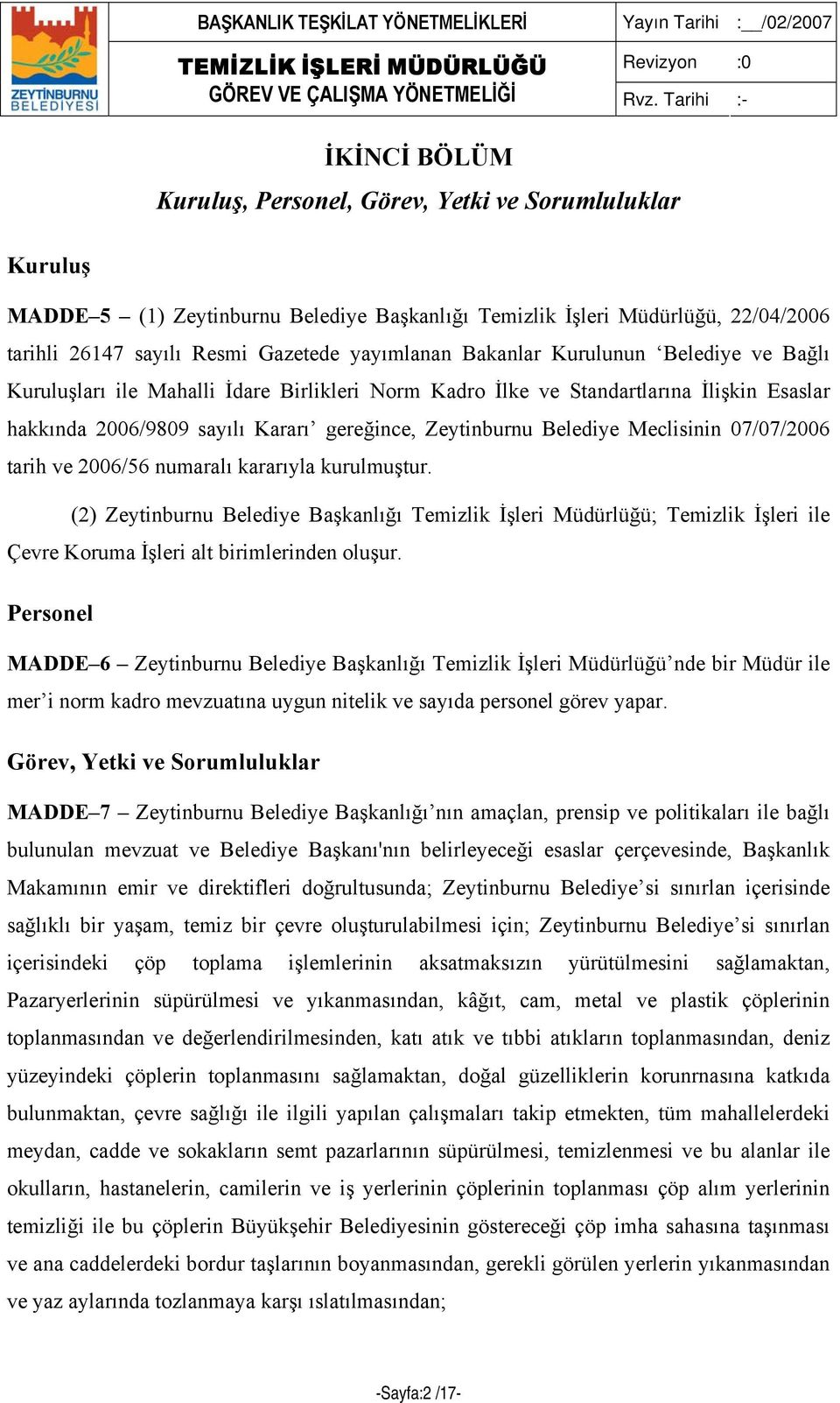 Meclisinin 07/07/2006 tarih ve 2006/56 numaralı kararıyla kurulmuştur. (2) Zeytinburnu Belediye Başkanlığı Temizlik İşleri Müdürlüğü; Temizlik İşleri ile Çevre Koruma İşleri alt birimlerinden oluşur.