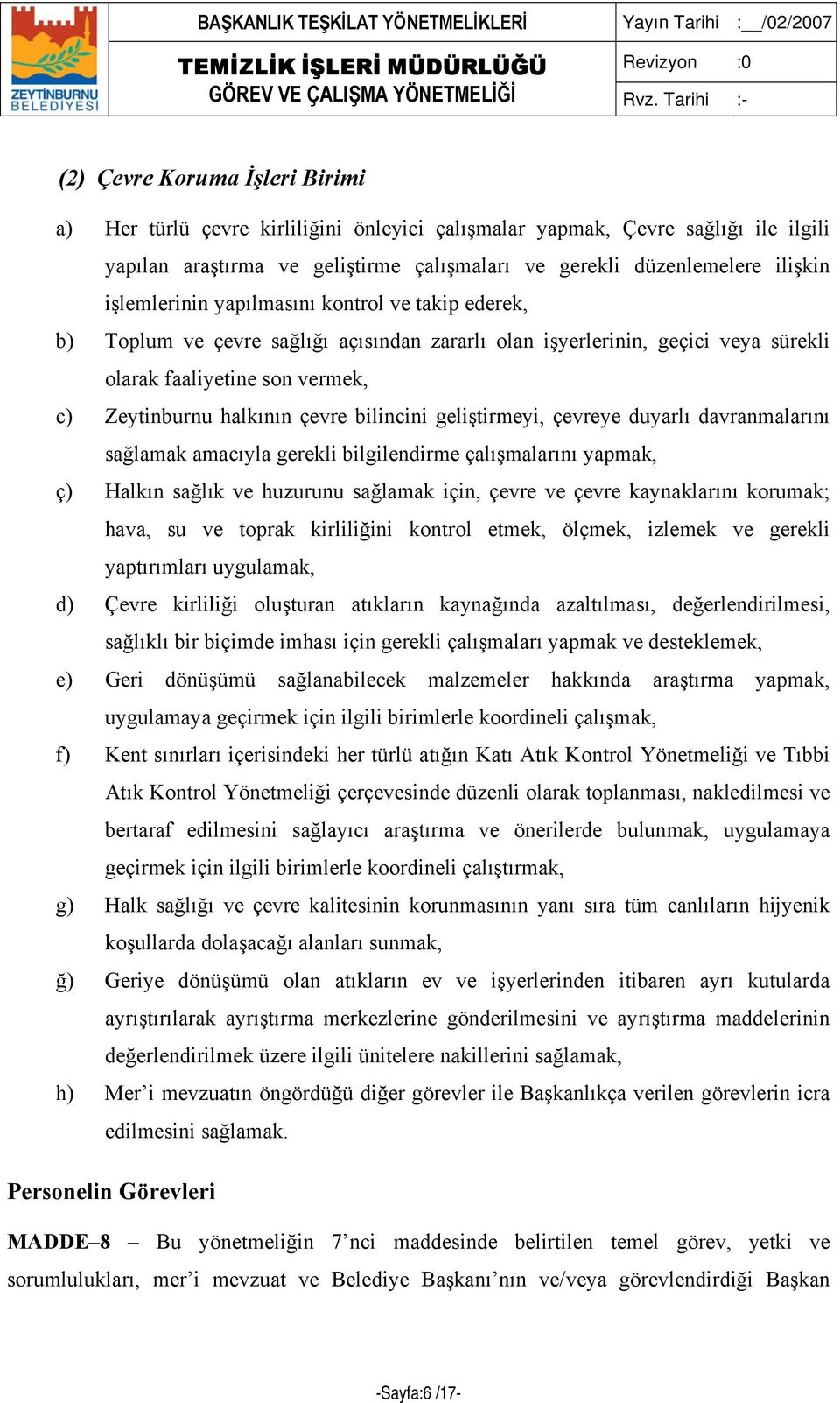 bilincini geliştirmeyi, çevreye duyarlı davranmalarını sağlamak amacıyla gerekli bilgilendirme çalışmalarını yapmak, ç) Halkın sağlık ve huzurunu sağlamak için, çevre ve çevre kaynaklarını korumak;