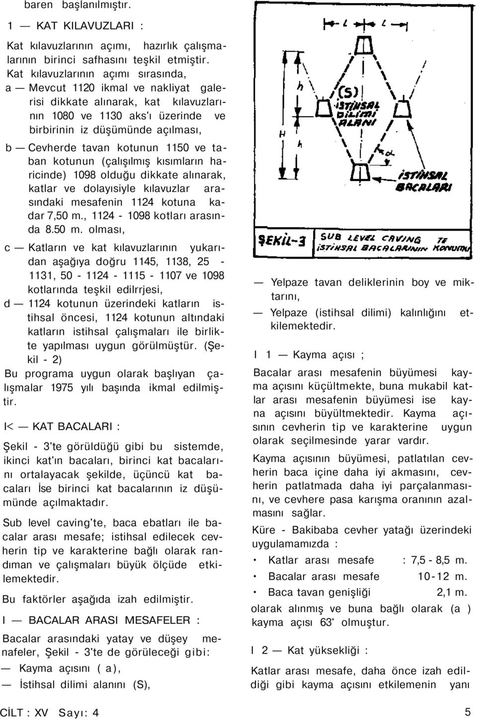 kotunun 1150 ve taban kotunun (çalışılmış kısımların haricinde) 1098 olduğu dikkate alınarak, katlar ve dolayısiyle kılavuzlar arasındaki mesafenin 1124 kotuna kadar 7,50 m.