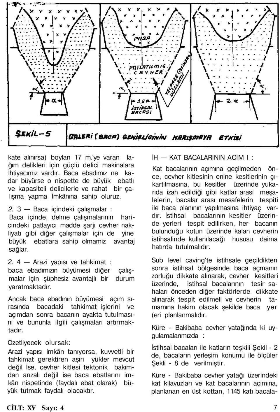 3 Baca içindeki çalışmalar : Baca içinde, delme çalışmalarının haricindeki patlayıcı madde şarjı cevher nakliyatı gibi diğer çalışmalar için de yine büyük ebatlara sahip olmamız avantaj sağlar.