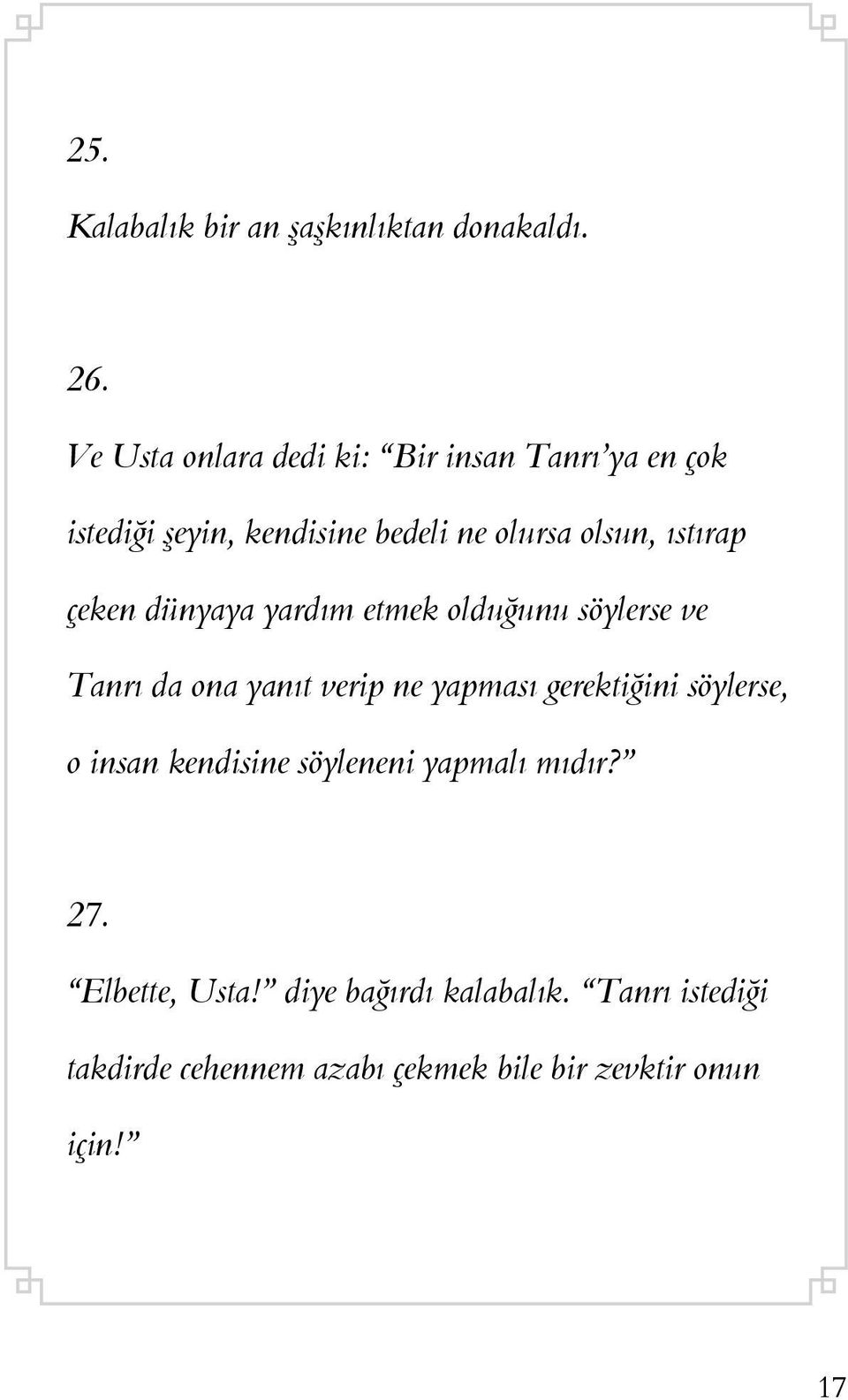 ıstırap çeken dünyaya yardım etmek olduğunu söylerse ve Tanrı da ona yanıt verip ne yapması gerektiğini