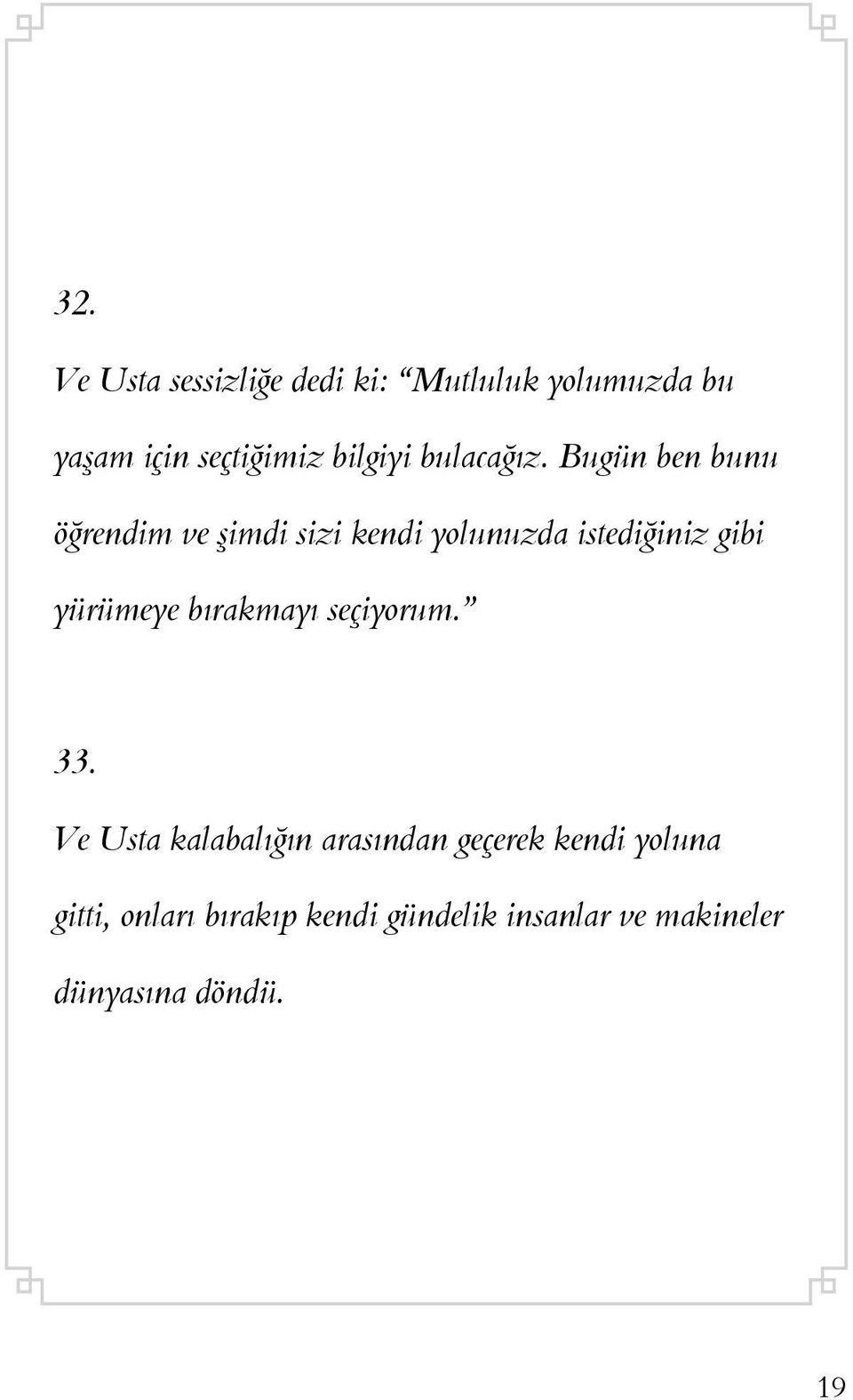 Bugün ben bunu öğrendim ve şimdi sizi kendi yolunuzda istediğiniz gibi yürümeye