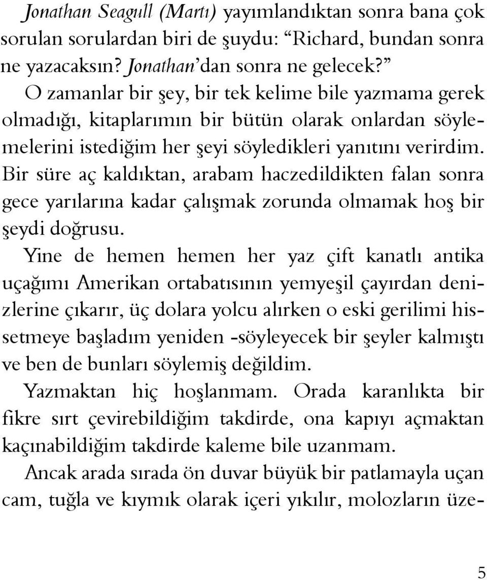 Bir süre aç kaldıktan, arabam haczedildikten falan sonra gece yarılarına kadar çalışmak zorunda olmamak hoş bir şeydi doğrusu.