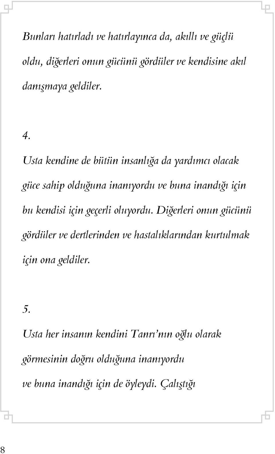 Usta kendine de bütün insanlığa da yardımcı olacak güce sahip olduğuna inanıyordu ve buna inandığı için bu kendisi için