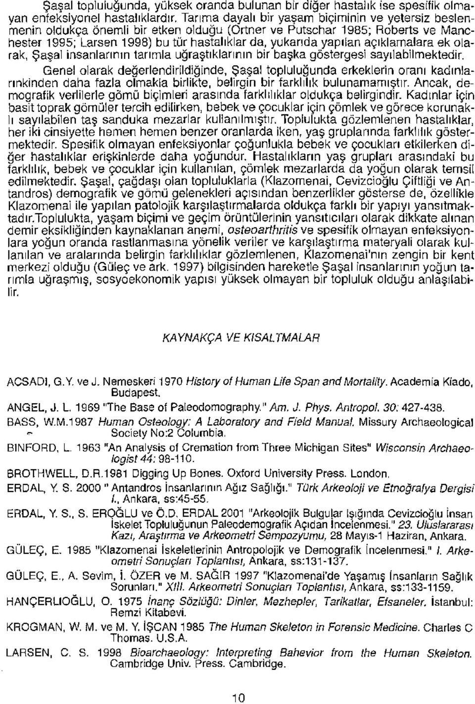 açıklamalara ek olarak, Şaşal insanlarının tarımla uğraştıklarının bir başka göstergesi sayılabilmektedir.