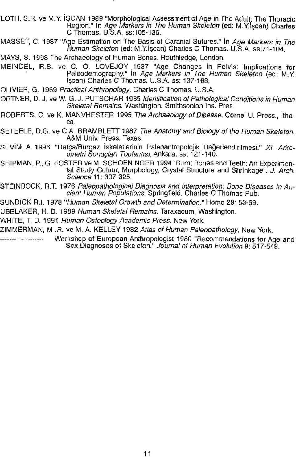 Routhledge, London. MEINDEL, R.S. ve C. O. LOVEJOY.1987 "Age Changes in Peivis: Implicatlons lor. Paleodemography." In Age Markers in The Human Skeleton (ed: M.Y. Işean) Charles C Thomas. U.