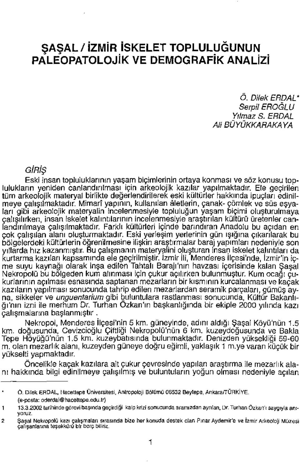 Ele geçirilen tüm arkeolojik materyal biriikte değerlendirilerek eski kültürier hakkında ipuçları ediniimeye çalışılmaktadır.