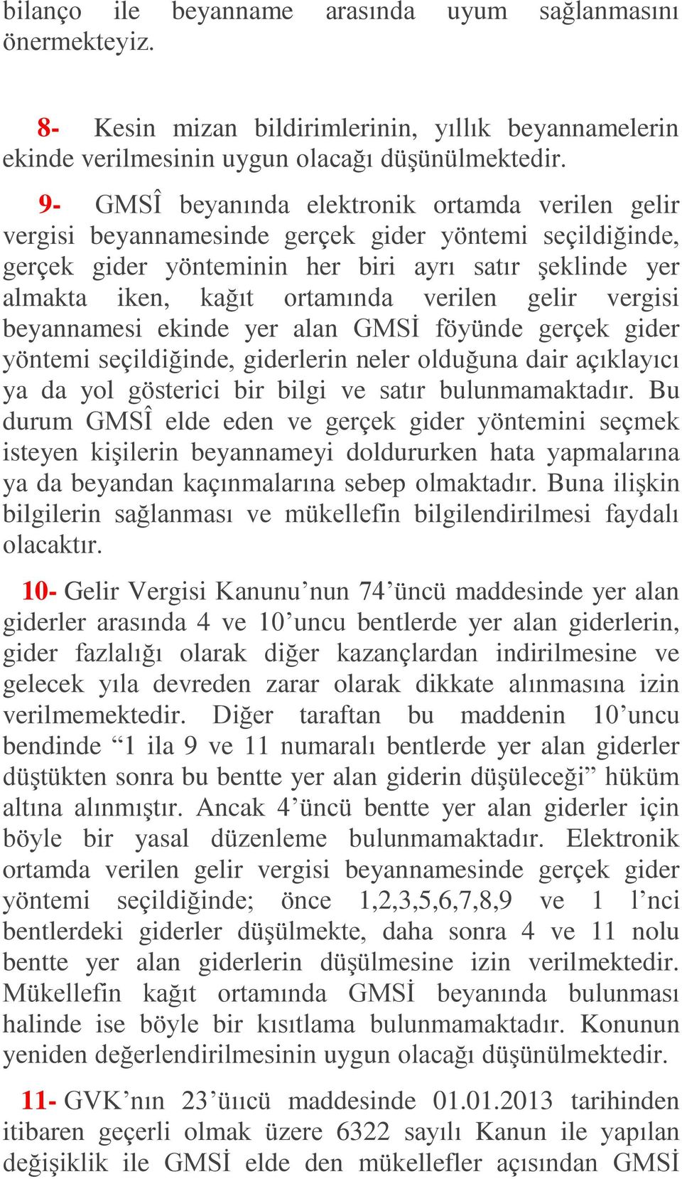 verilen gelir vergisi beyannamesi ekinde yer alan GMSĠ föyünde gerçek gider yöntemi seçildiğinde, giderlerin neler olduğuna dair açıklayıcı ya da yol gösterici bir bilgi ve satır bulunmamaktadır.