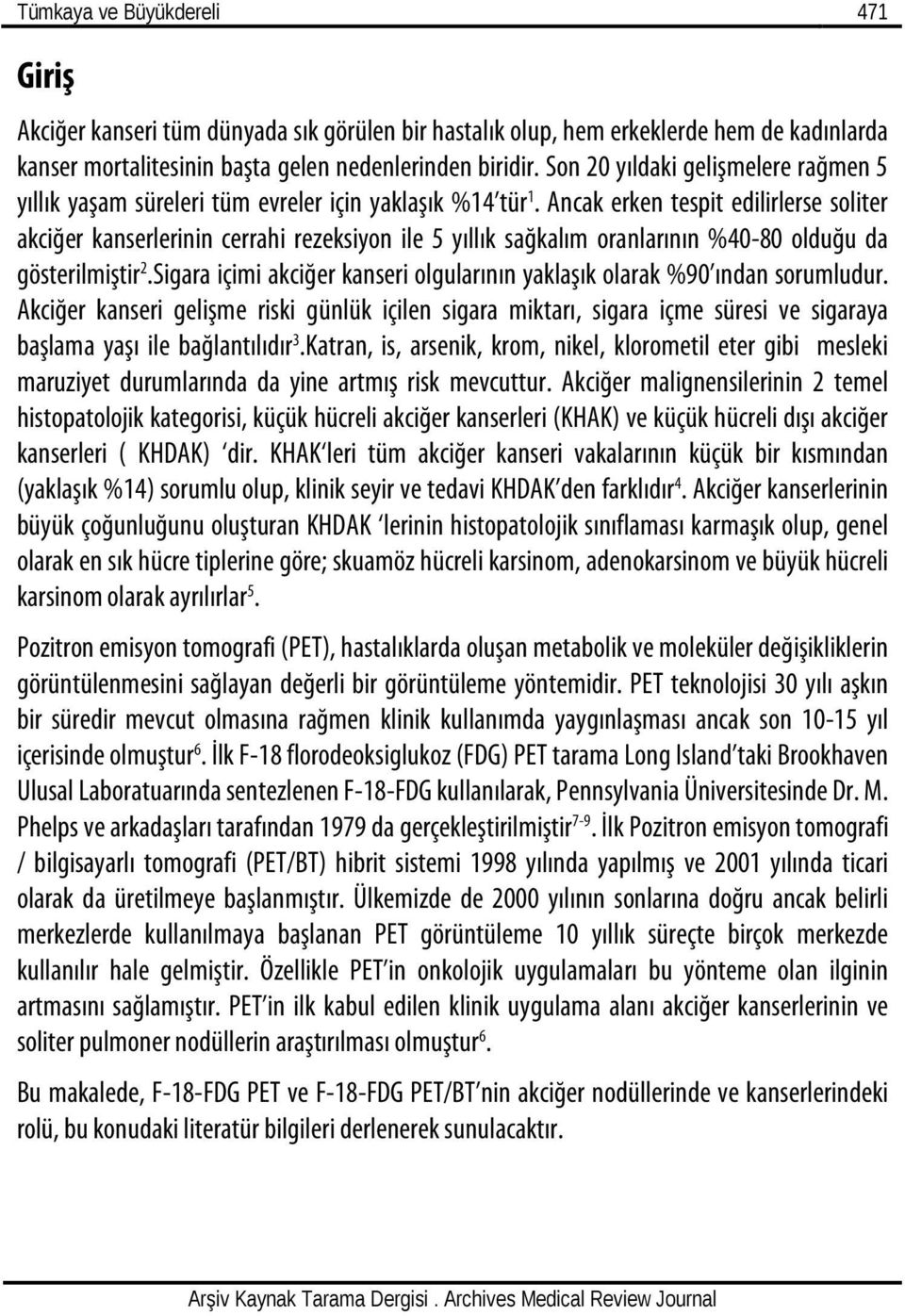 Ancak erken tespit edilirlerse soliter akciğer kanserlerinin cerrahi rezeksiyon ile 5 yıllık sağkalım oranlarının %40-80 olduğu da gösterilmiştir 2.