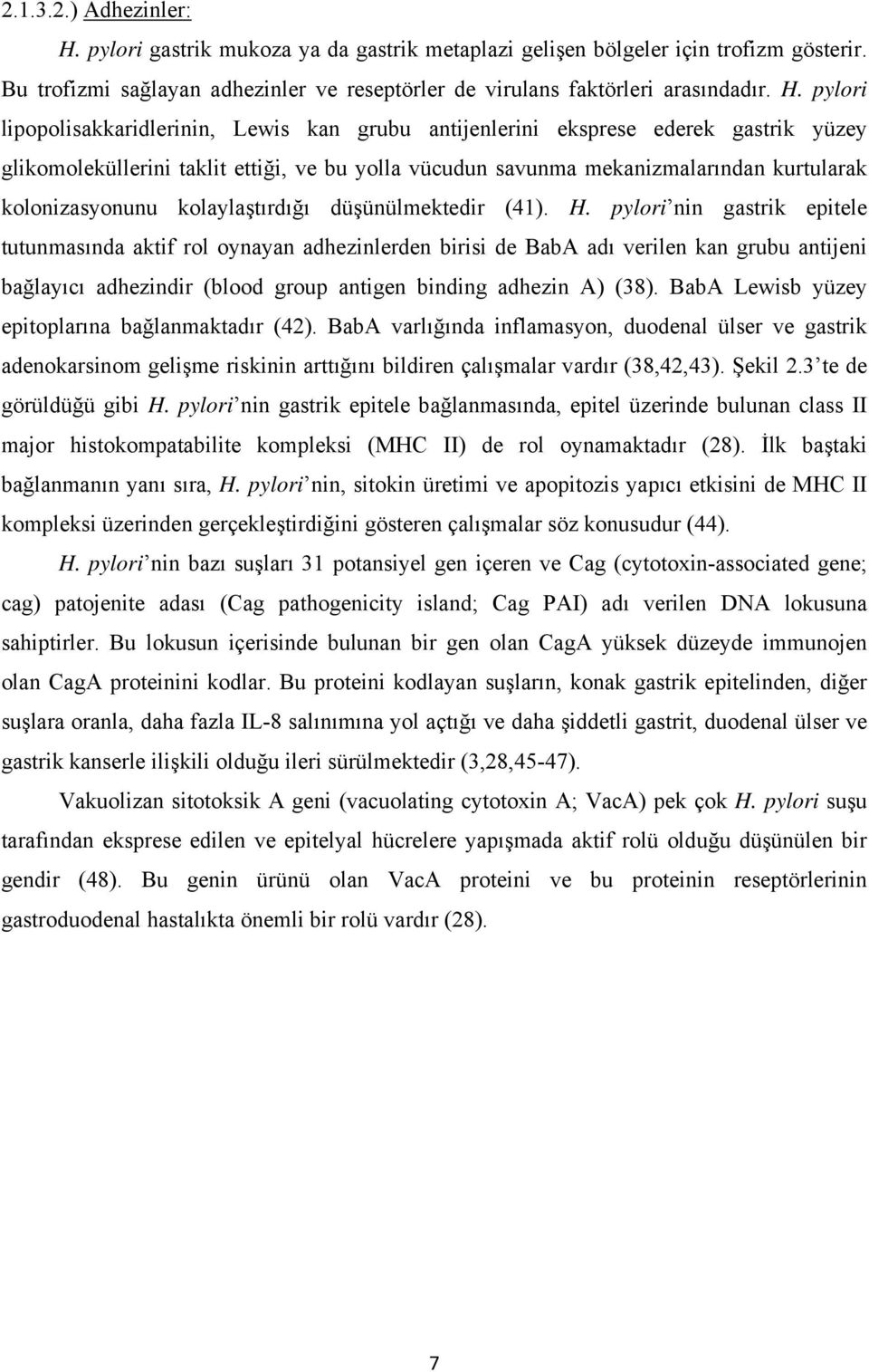 pylori lipopolisakkaridlerinin, Lewis kan grubu antijenlerini eksprese ederek gastrik yüzey glikomoleküllerini taklit ettiği, ve bu yolla vücudun savunma mekanizmalarından kurtularak kolonizasyonunu