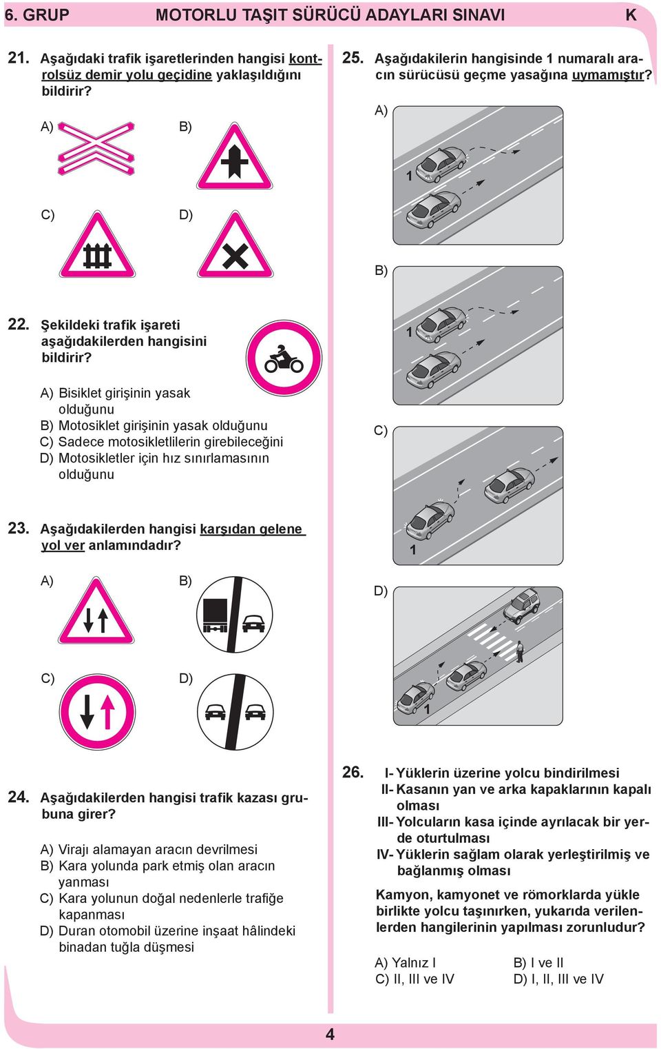 A) Bisiklet girişinin yasak olduğunu B) Motosiklet girişinin yasak olduğunu C) Sadece motosikletlilerin girebileceğini D) Motosikletler için hız sınırlamasının olduğunu C) 23.