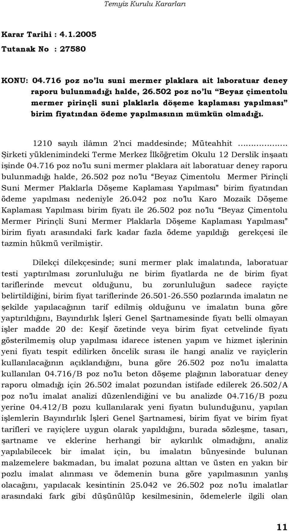 Şirketi yüklenimindeki Terme Merkez İlköğretim Okulu 12 Derslik inşaatı işinde 04.716 poz no lu suni mermer plaklara ait laboratuar deney raporu bulunmadığı halde, 26.