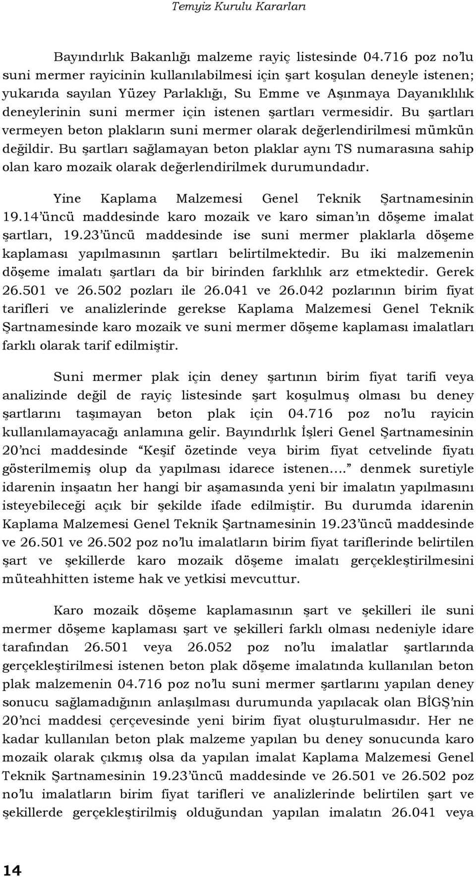 şartları vermesidir. Bu şartları vermeyen beton plakların suni mermer olarak değerlendirilmesi mümkün değildir.