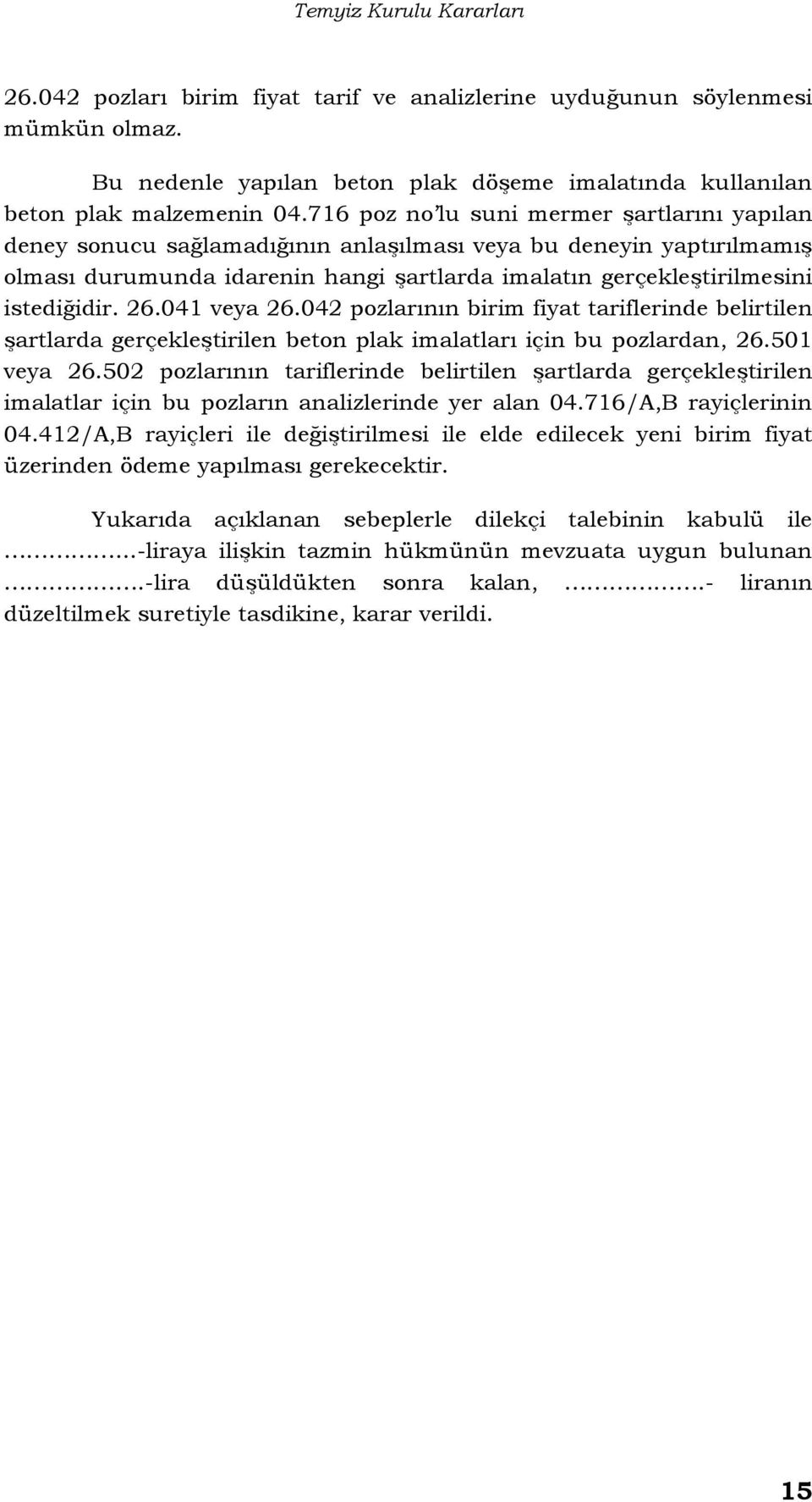 26.041 veya 26.042 pozlarının birim fiyat tariflerinde belirtilen şartlarda gerçekleştirilen beton plak imalatları için bu pozlardan, 26.501 veya 26.